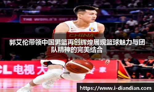 郭艾伦带领中国男篮再创辉煌展现篮球魅力与团队精神的完美结合