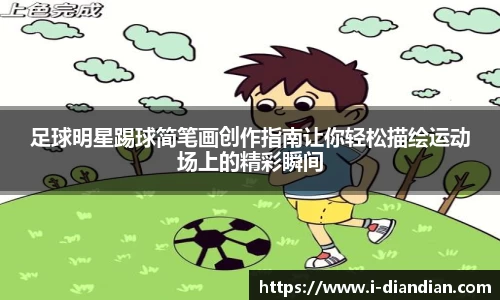 足球明星踢球简笔画创作指南让你轻松描绘运动场上的精彩瞬间
