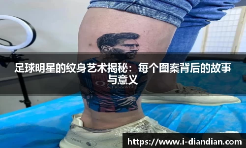 足球明星的纹身艺术揭秘：每个图案背后的故事与意义