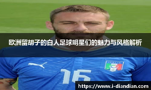 欧洲留胡子的白人足球明星们的魅力与风格解析